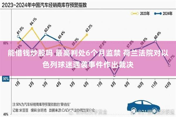 能借钱炒股吗 最高判处6个月监禁 荷兰法院对以色列球迷遇袭事件作出裁决