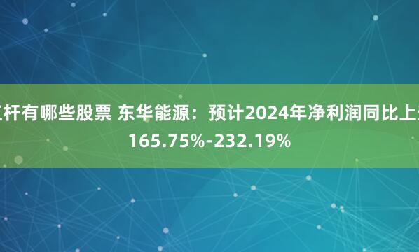 杠杆有哪些股票 东华能源：预计2024年净利润同比上升165.75%-232.19%