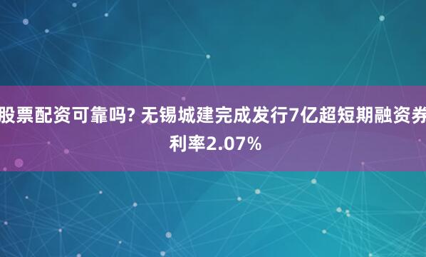 股票配资可靠吗? 无锡城建完成发行7亿超短期融资券 利率2.07%